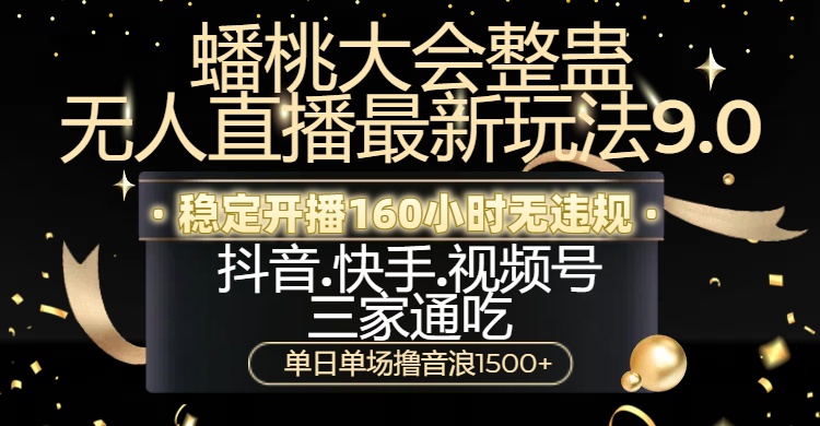蟠桃大会整蛊无人直播新玩法9.0，稳定开播160小时无违规，抖音、快手、视频号三家通吃，单日单场撸音浪1500+-荔枝网络