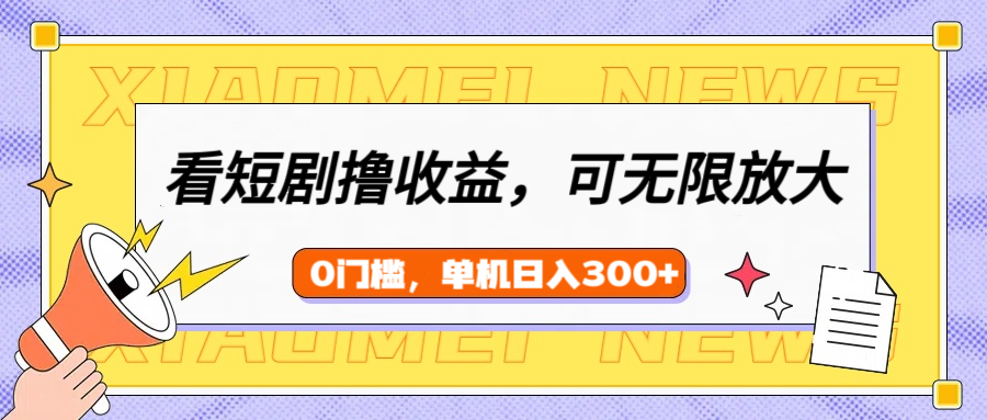 看短剧领收益，可矩阵无限放大，单机日收益300+，新手小白轻松上手！-荔枝网络