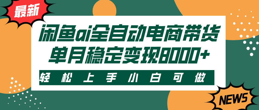 闲鱼ai全自动电商带货，轻松上手，小白可做，单月稳定变现8000+-荔枝网络