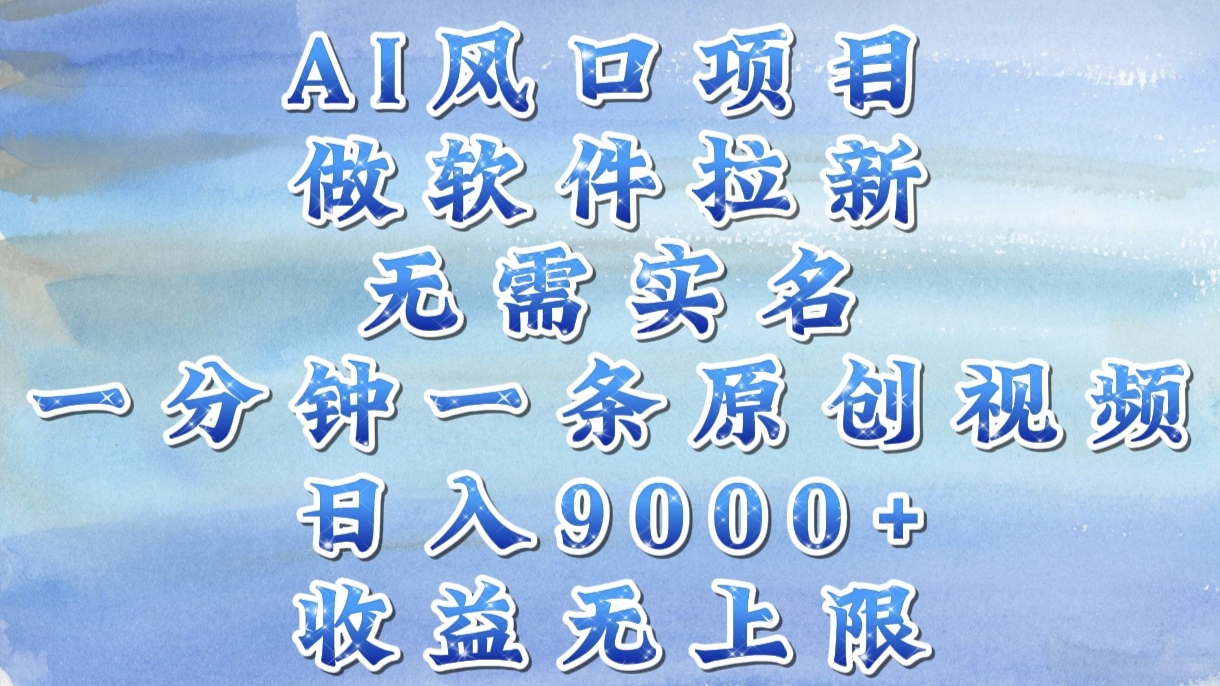 AI风口项目，做软件拉新，无需实名，一分钟一条原创视频，日入9000+，收益无上限-荔枝网络