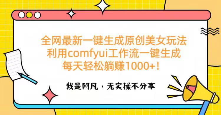 全网最新一键生成原创美女玩法 利用comfyui工作流一键生成每天轻松躺赚1000+！-荔枝网络