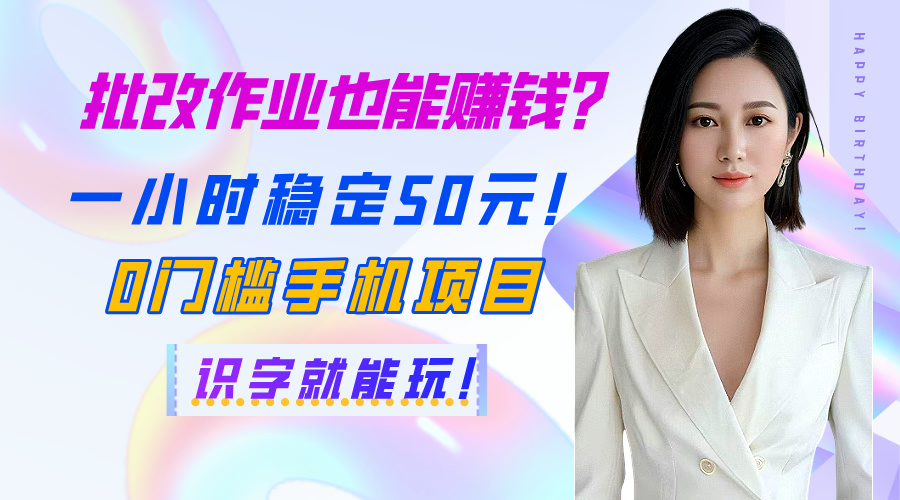 批改作业也能赚钱？一小时稳定50元！0门槛手机项目，识字就能玩！-荔枝网络