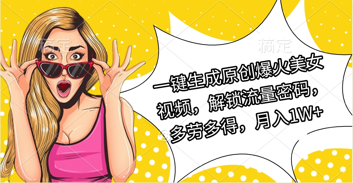 一键生成原创爆火美女视频，解锁流量密码，多劳多得，月入1W+-荔枝网络