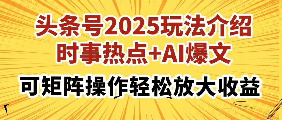 头条号2025玩法介绍，时事热点+AI爆文，可矩阵操作轻松放大收益-荔枝网络
