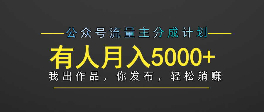 【躺赚项目】公众号流量主分成，我出文章，你发布，每天粘贴复制，有人月入5000+-荔枝网络