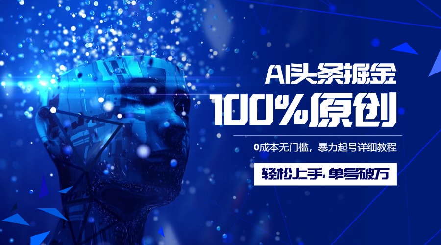 AI头条掘金100%原创玩法，0成本无门槛，暴力起号详细教程，轻松上手，单号破万-荔枝网络
