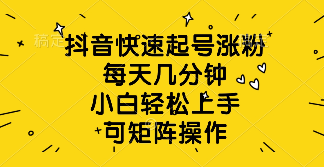 抖音快速起号涨粉，每天几分钟，小白轻松上手、可矩阵操作-荔枝网络
