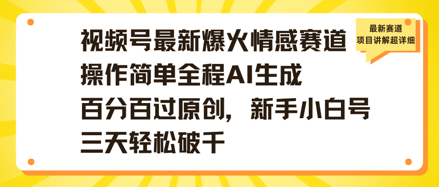 视频号最新爆火情感赛道操作简单全程AI生成百分百过原创，新手小白号三天轻松破千-荔枝网络