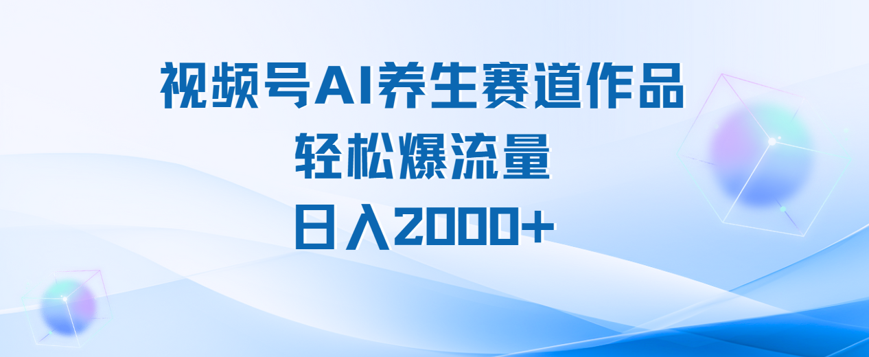 视频号AI养生赛道玩法，轻松爆流量，日入2000+-荔枝网络
