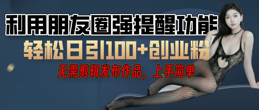 利用微信朋友圈”小红点”功能，引流精准创业粉，无需剪辑视频，发布作品，单人单日引流100+创业粉！-荔枝网络