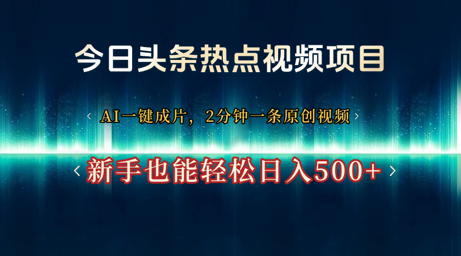 今日头条热点视频项目， AI一键成片，2分钟一条原创视频，新手也能轻松日入500+-荔枝网络