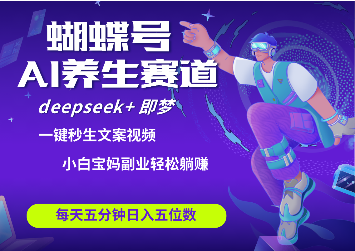 蝴蝶号大健康养生赛道+deepseek AI快速产出爆款视频   起号快  带货超级猛 每天仅需五分钟 变现路子太广了 日入五位数 小白 宝妈 上班族副业 轻松躺赚-荔枝网络