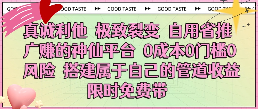 真诚利他 极致裂变 自用省推广赚的神仙平台 0成本0门槛0风险0囤货 时间地点不限 搭建属于自己的管道收益 限时免费带-荔枝网络