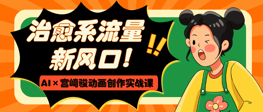治愈系流量新风口！AI×宫崎骏动画创作实战课-荔枝网络