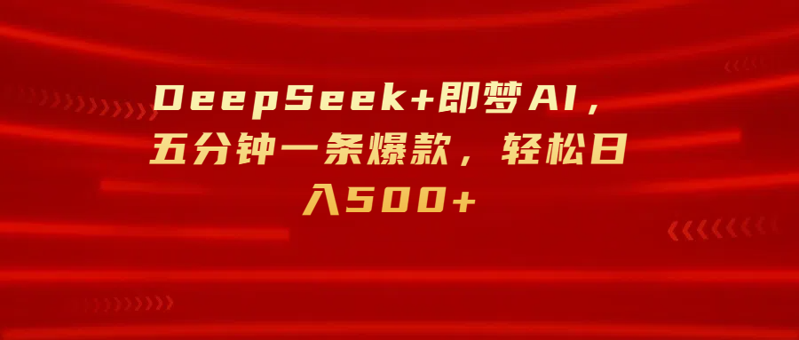 DeepSeek+即梦AI，五分钟一条爆款，轻松日入500+-荔枝网络