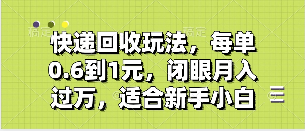 快递回收自助玩法，没单收益0.6到1元，闭眼也能月入一万，适合新手小白-荔枝网络