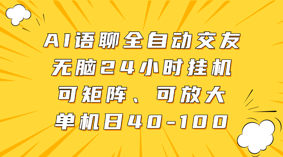 AI语聊全自动交友，无脑24小时挂机可矩阵、单机日40-100，可放大-荔枝网络