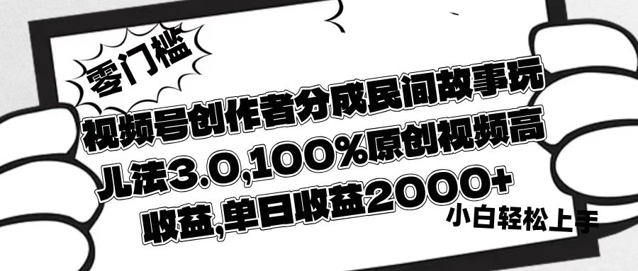 视频号创作者分成民间故事玩儿法3.0，100%原创视频高收益，单日收益2000+-荔枝网络