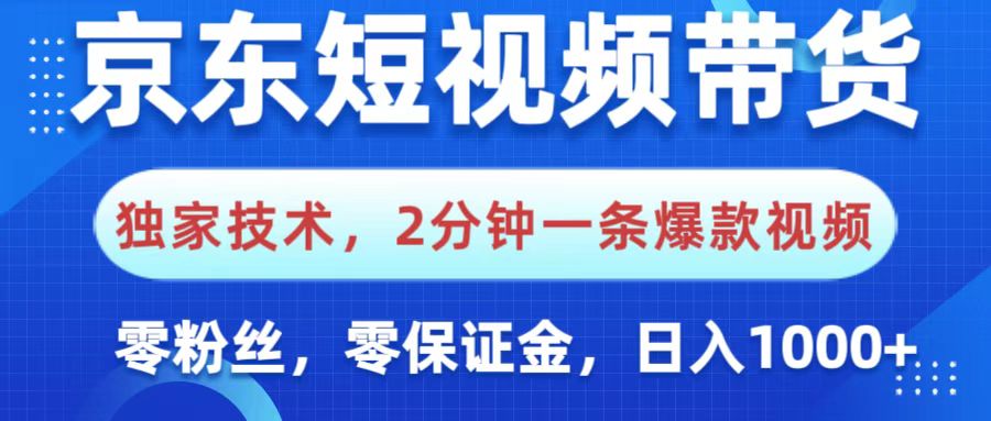 京东短视频带货，独家技术，2分钟一条爆款视频，0粉丝，0保证金，操作简单，，日入1000+-荔枝网络