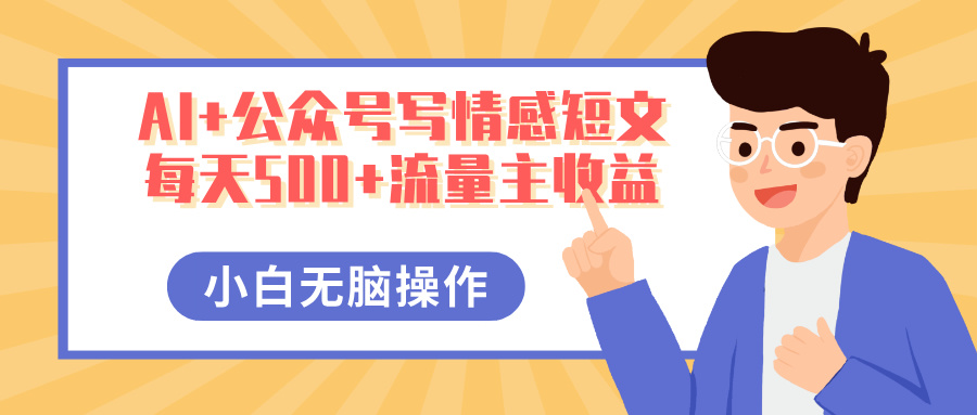 AI+公众号写情感短文，每天500+流量主收益，多号矩阵无脑操作，小白轻松上手，保姆级教程-荔枝网络