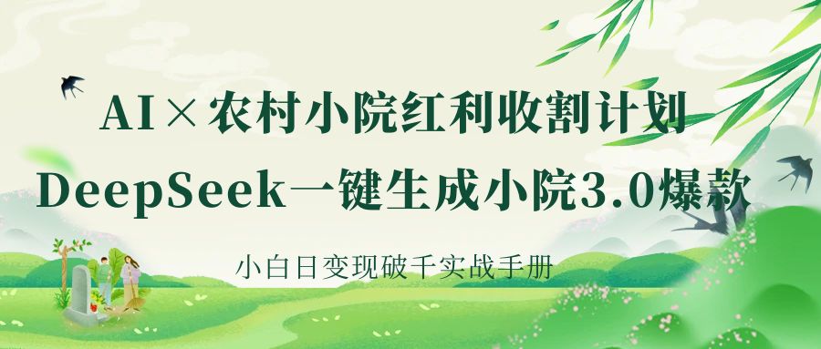 《AI×农村小院红利收割：DeepSeek一键生成小院3.0爆款，小白日变现破千实战手册》-荔枝网络
