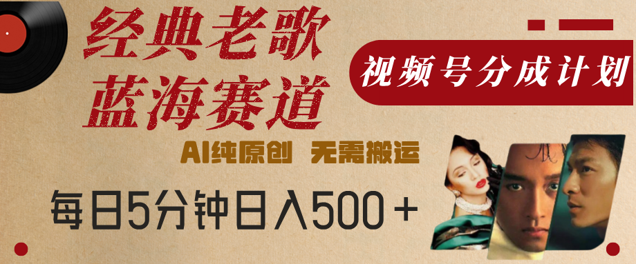 最新经典老歌赛道,视频号分成计划,收益拿到手软,AI纯原创,无需搬运,每天5分钟,单号日入500+-荔枝网络