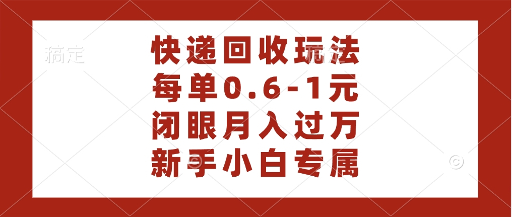 快递回收自助玩法，每单收益0.6到1元，闭眼也能月入一万，适合新手小白-荔枝网络