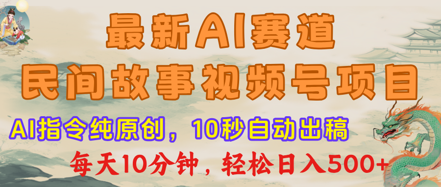 最新AI民间故事，视频号赛道，每日10分钟，轻松日入500+-荔枝网络