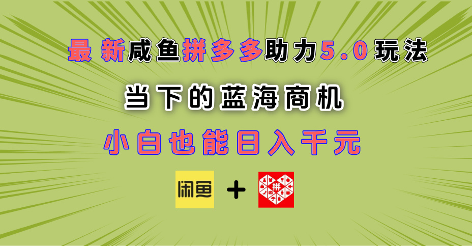 最新闲鱼拼多多助力玩法 当下的蓝海商机 新手小白也能轻松操作 实现日入千元-荔枝网络