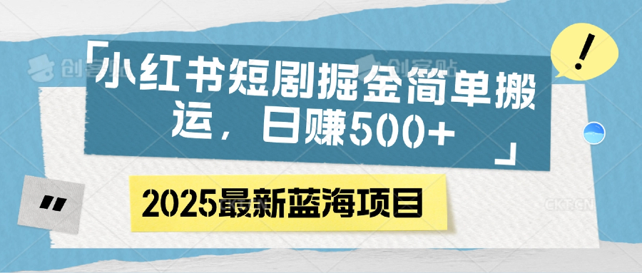 小红书短剧掘金,简单搬运,日赚500+-荔枝网络