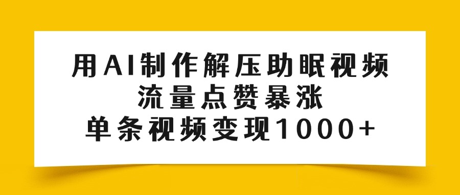 用AI制作解压助眠视频,流量点赞暴涨,单条视频变现1000+-荔枝网络
