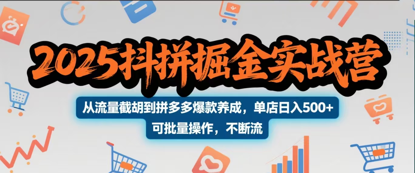 2025抖拼掘金实战营,从流量截胡到拼多多爆款养成,单店日入500+ 可批量操作,不断流-荔枝网络