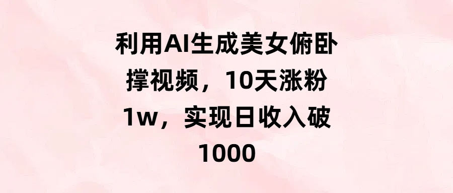 利用AI生成美女俯卧撑视频，10天涨粉1w，实现日收入破1000-荔枝网络