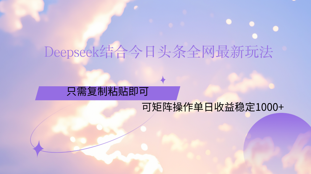 Deepseek结合今日头条全网最新玩法,只需复制粘贴,小白轻松上手单日稳定1000+-荔枝网络