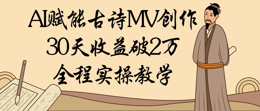 AI赋能古诗MV创作：30天收益破2万，全程实操教学-荔枝网络
