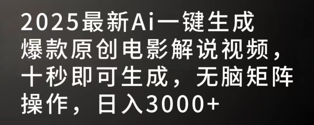2025最新AI一键生成爆款原创电影解说视频，十秒即可生成，无脑矩阵操作，日入3000+-荔枝网络