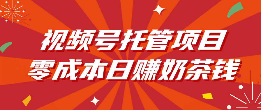 视频号托管项目,零成本日赚奶茶钱-荔枝网络