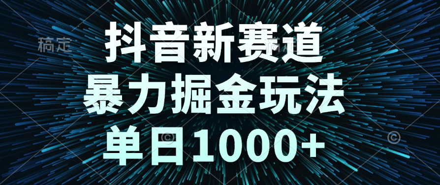 抖音新赛道，暴力掘金玩法，单日1000+-荔枝网络