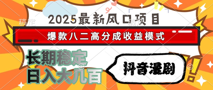2025最新风口项目 抖音漫剧 爆款八二高分成收益模式 长期稳定日入大几百-荔枝网络