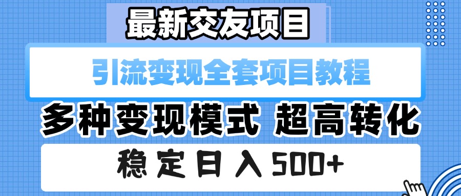 最新交友项目 引流变现全套项目教程 多种变现模式 超高转化 稳定日入500+-荔枝网络