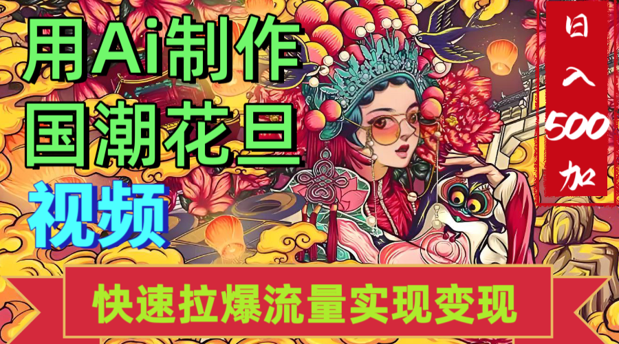 2025年七月劲爆Ai制作国潮花旦视频快速拉爆流量起号多方向变现（快速达到日入500+）-荔枝网络