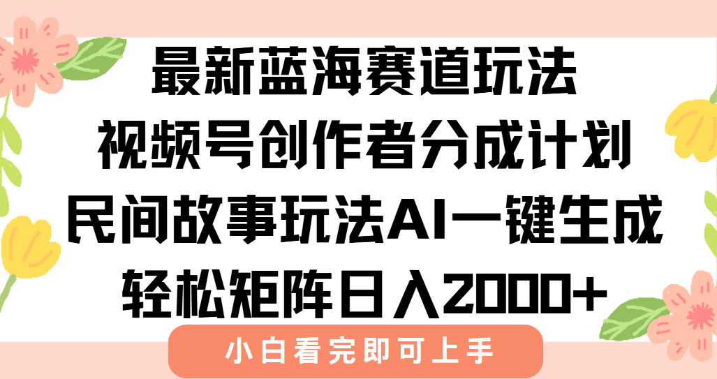 最新蓝海赛道玩法视频号创作者分成民间故事玩法,AI一键生成爆款视频,轻松日入2000+-荔枝网络