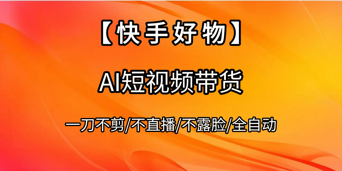 【快手好物】AI短视频带货,全自动搬运拼接-荔枝网络