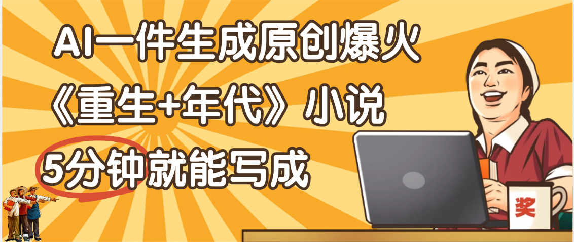 天呐！现在爆火的《重生+年代》类型的小说，现在用这个AI软件就可以一键生成原创小说了-荔枝网络