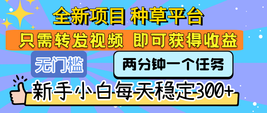 全新项目 种草平台 只需要转发任务视频 即可获得收益 新手小白每天稳定300+-荔枝网络