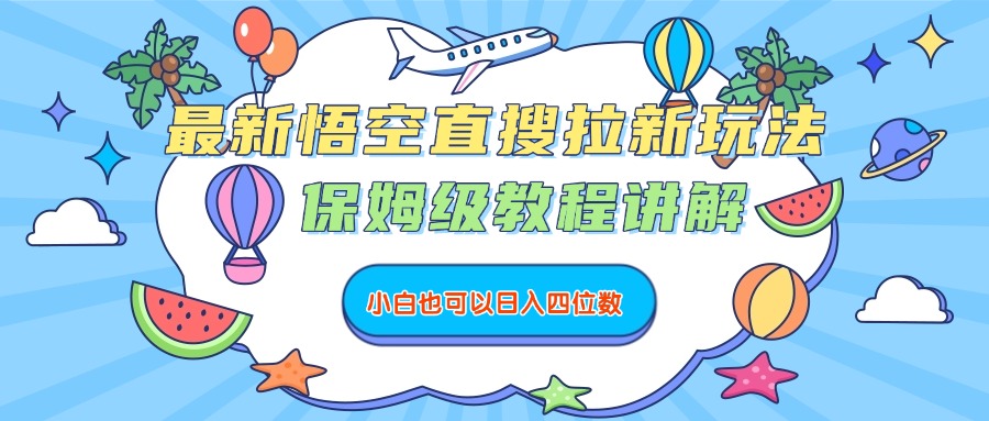 最新悟空直搜拉新玩法,保姆级教程讲解,小白也可以日入四位数-荔枝网络