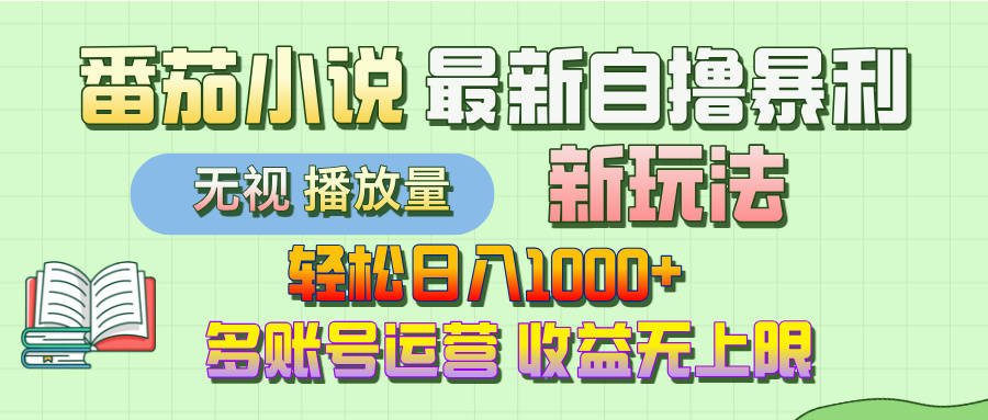 最新番茄小说自撸暴利新玩法！轻松日入1000+，无视播放量，可放大，收益无上限！-荔枝网络
