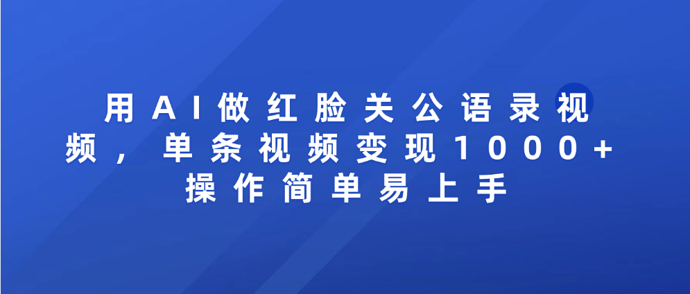 用AI做红脸关公语录视频，单条视频变现1000+ 操作简单易上手-荔枝网络