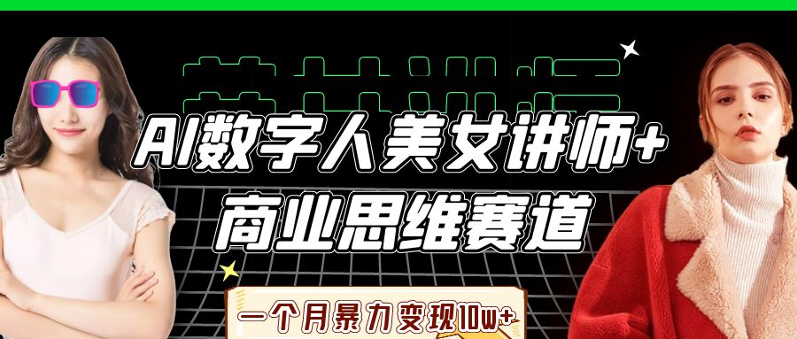AI数字人美女讲师+商业思维赛道，一个月暴力变现10w+-荔枝网络