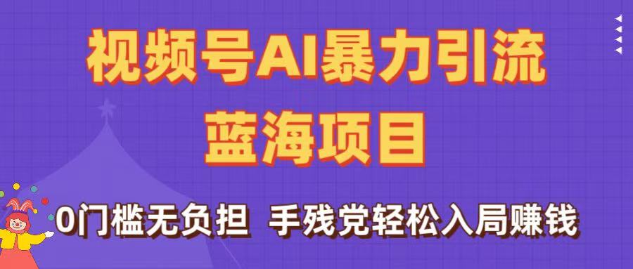 刷屏了！视频号AI暴力引流蓝海项目，0门槛无负担，手残党轻松入局赚钱-荔枝网络